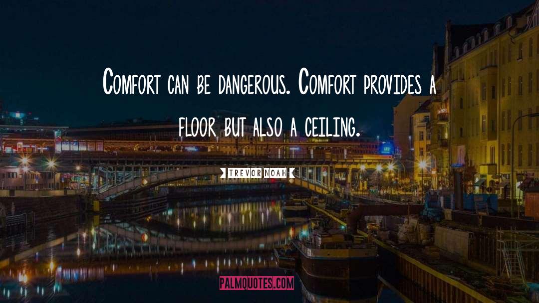 Trevor Noah Quotes: Comfort can be dangerous. Comfort