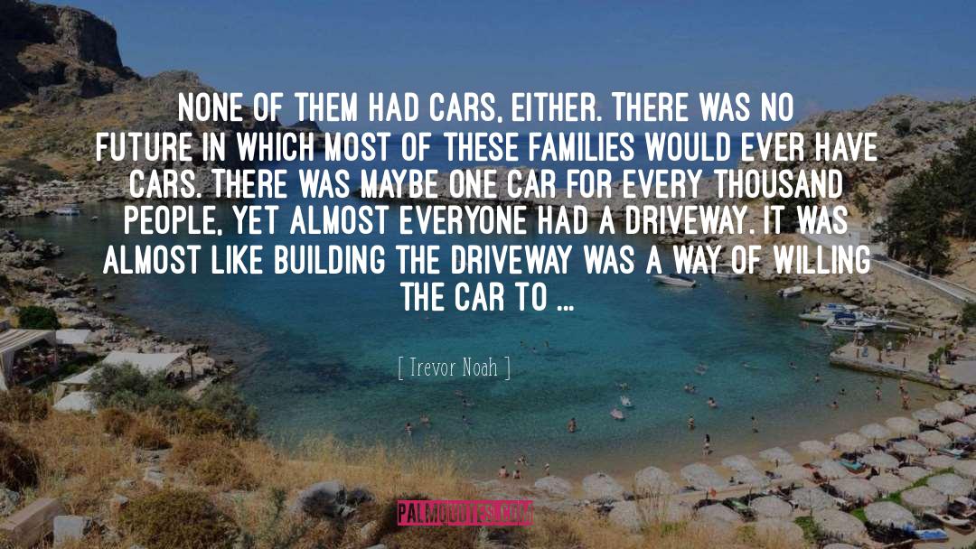 Trevor Noah Quotes: None of them had cars,