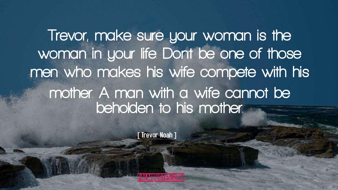 Trevor Noah Quotes: Trevor, make sure your woman