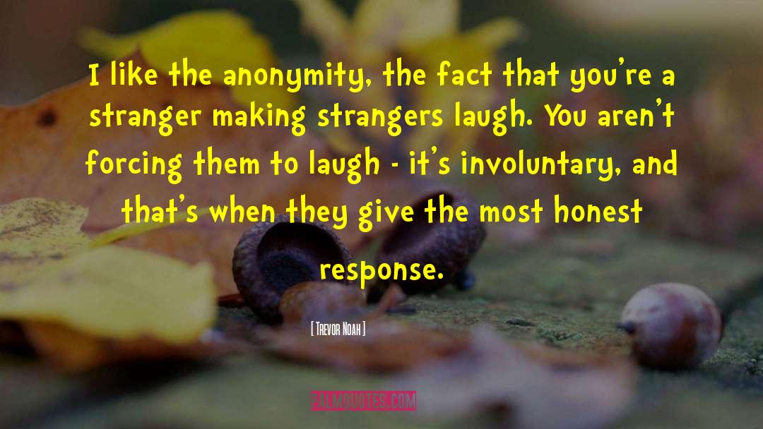 Trevor Noah Quotes: I like the anonymity, the