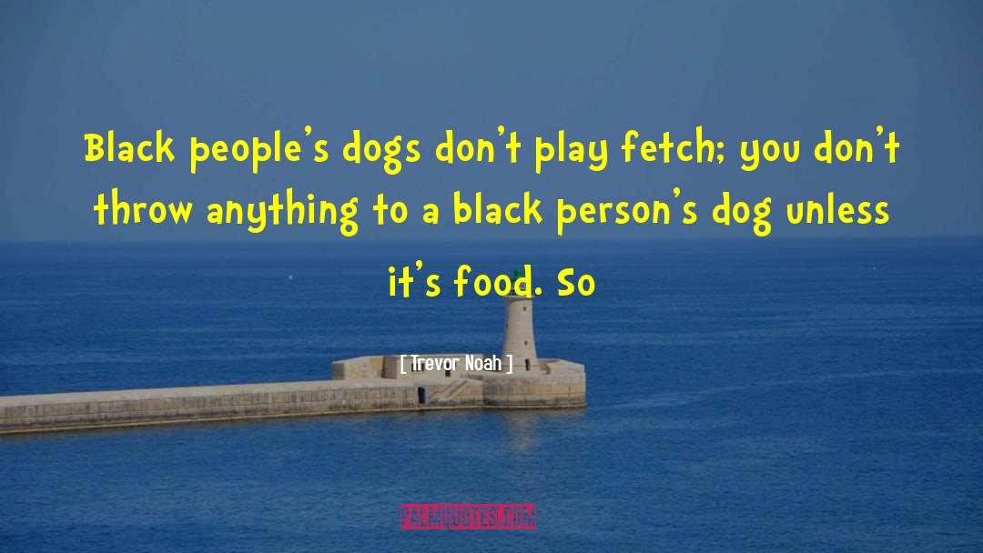 Trevor Noah Quotes: Black people's dogs don't play