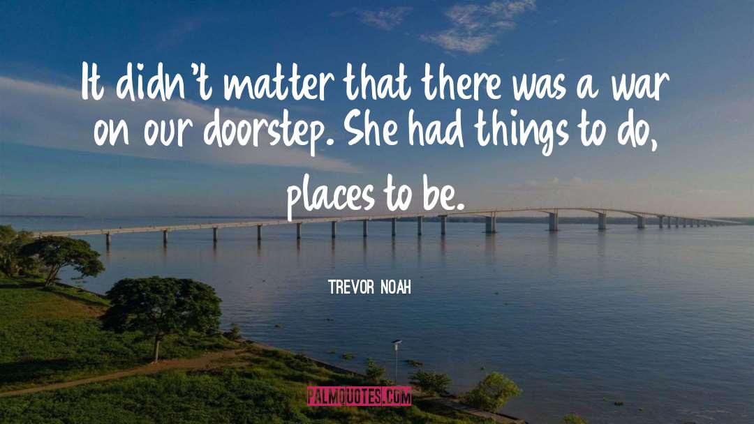 Trevor Noah Quotes: It didn't matter that there