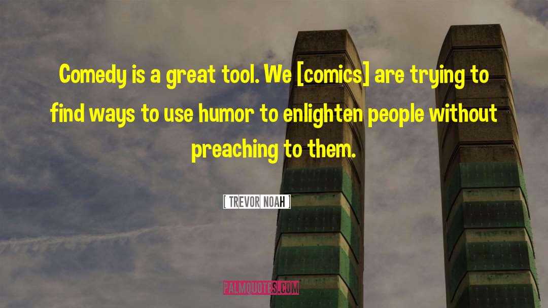 Trevor Noah Quotes: Comedy is a great tool.