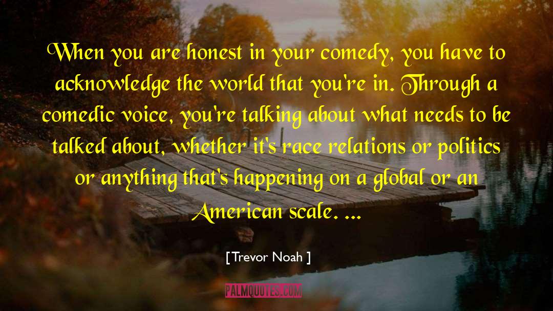Trevor Noah Quotes: When you are honest in