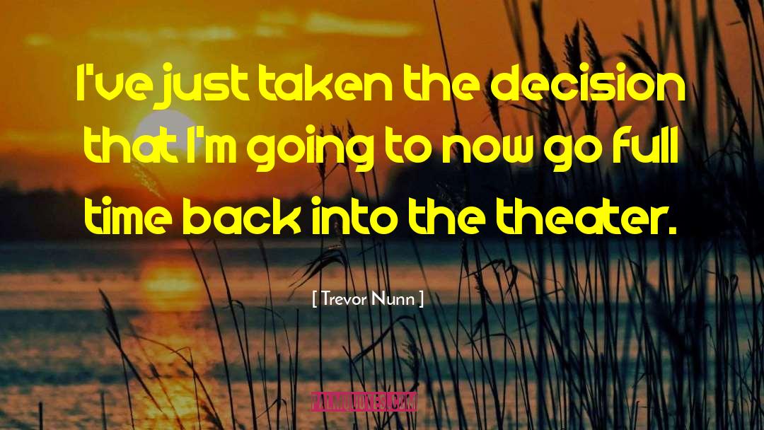 Trevor Nunn Quotes: I've just taken the decision