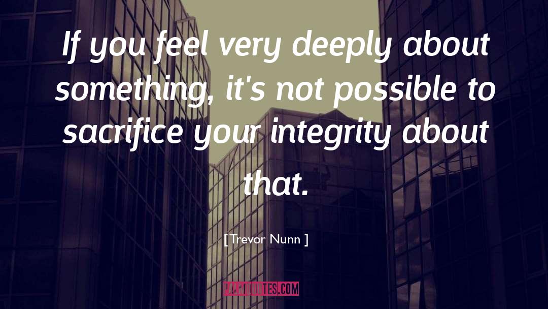 Trevor Nunn Quotes: If you feel very deeply