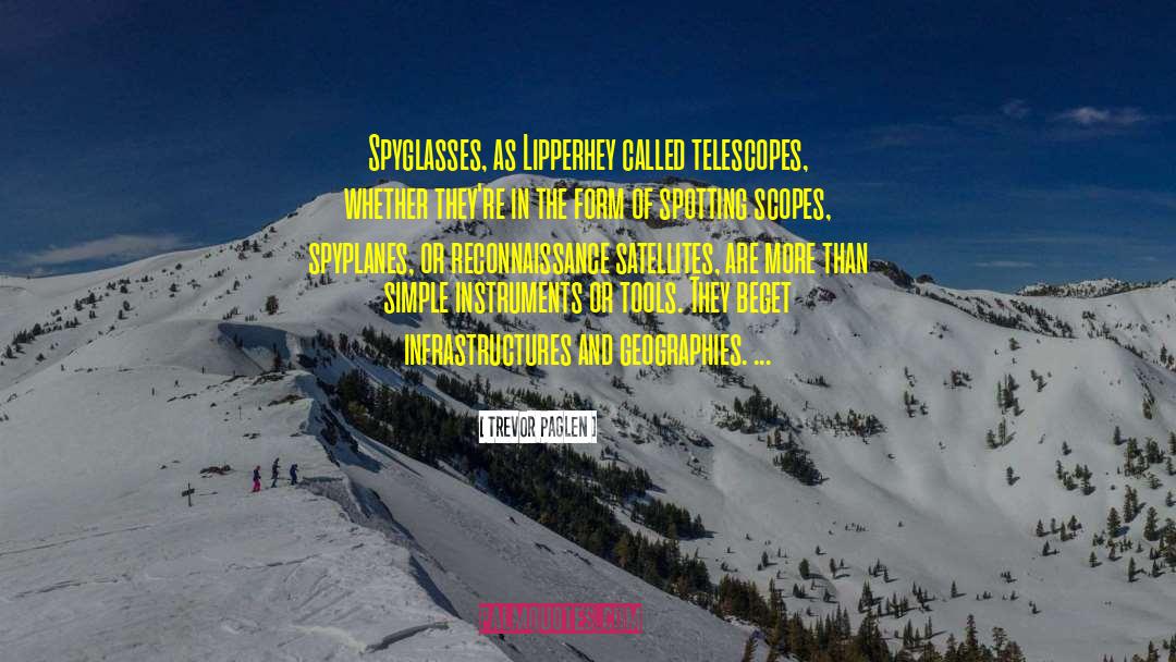 Trevor Paglen Quotes: Spyglasses, as Lipperhey called telescopes,