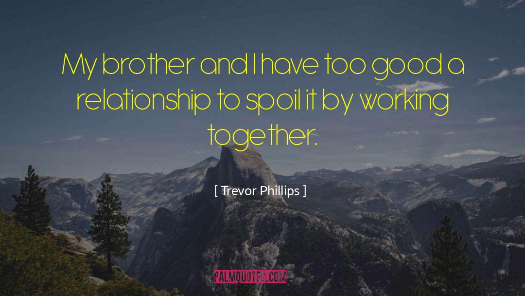 Trevor Phillips Quotes: My brother and I have