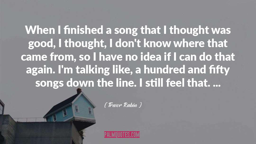 Trevor Rabin Quotes: When I finished a song