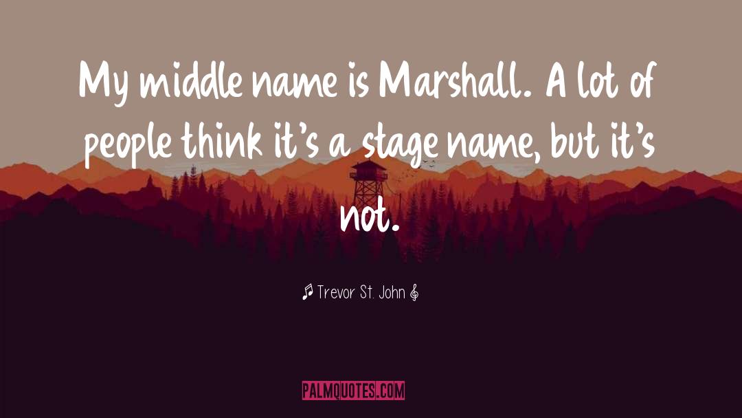 Trevor St. John Quotes: My middle name is Marshall.