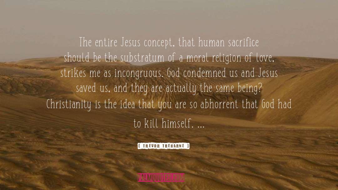 Trevor Treharne Quotes: The entire Jesus concept, that