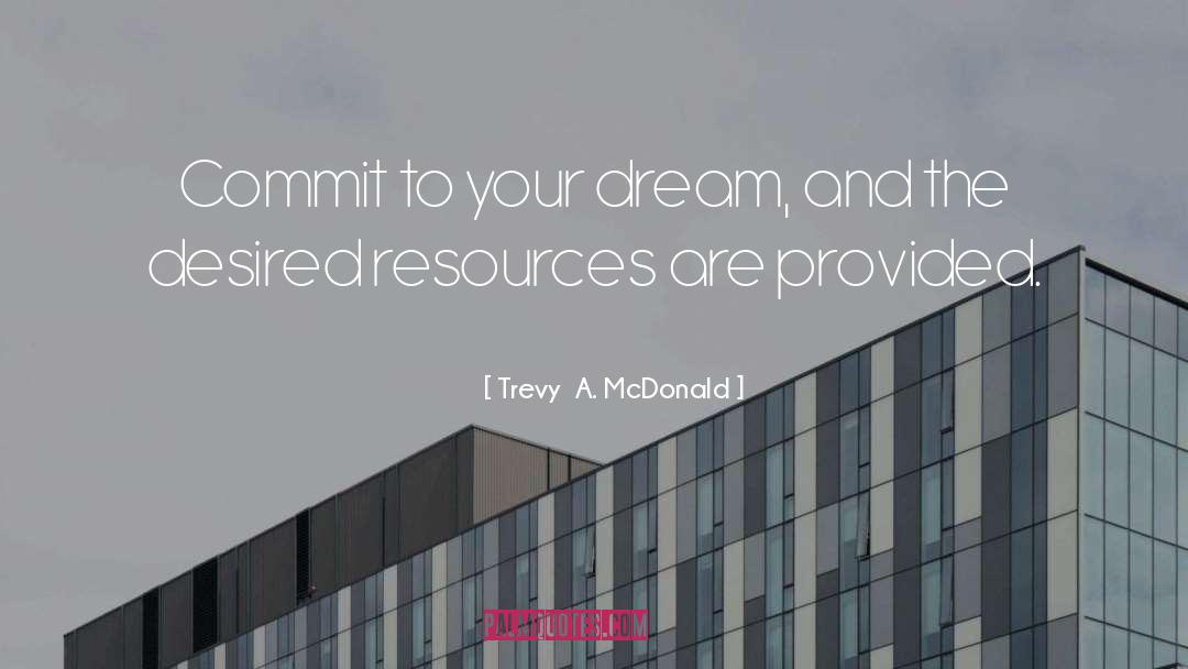 Trevy  A. McDonald Quotes: Commit to your dream, and