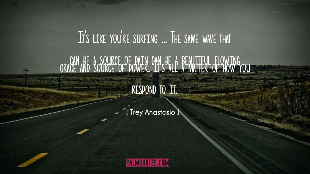 Trey Anastasio Quotes: It's like you're surfing ...