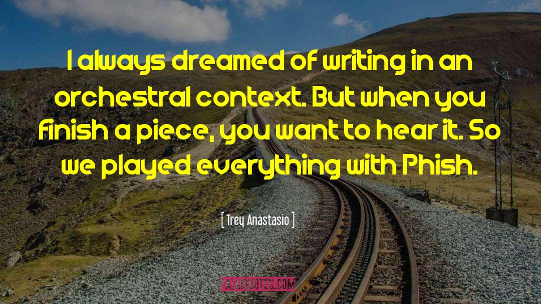 Trey Anastasio Quotes: I always dreamed of writing