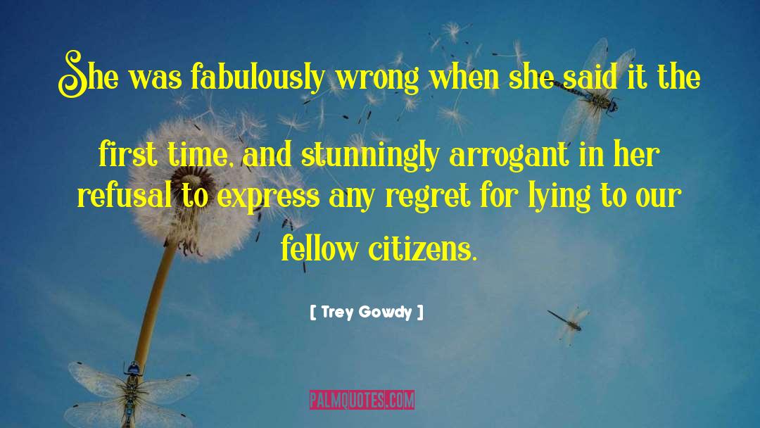 Trey Gowdy Quotes: She was fabulously wrong when