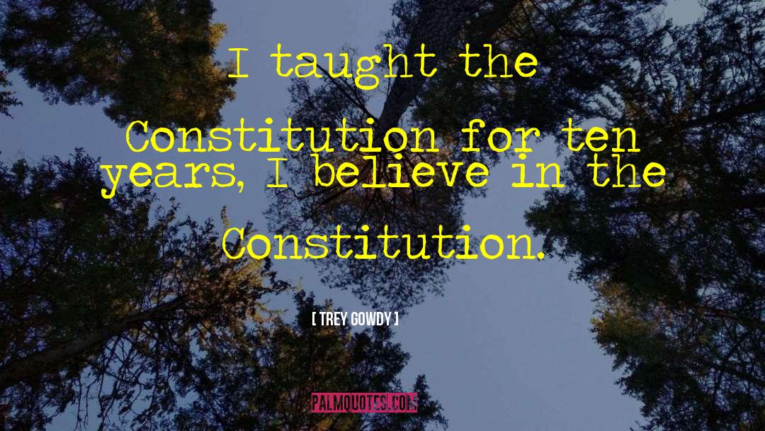 Trey Gowdy Quotes: I taught the Constitution for