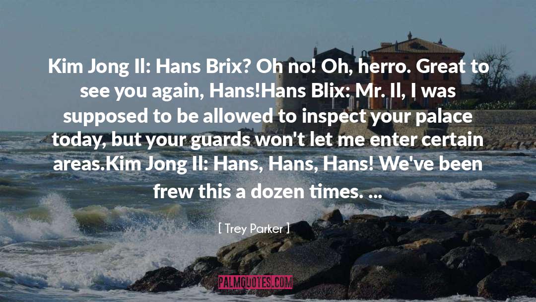 Trey Parker Quotes: Kim Jong Il: Hans Brix?