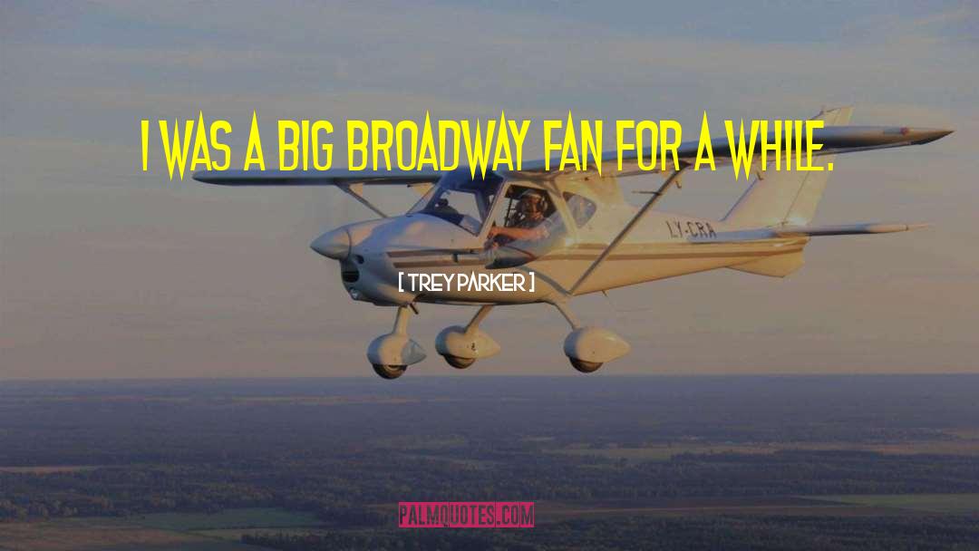 Trey Parker Quotes: I was a big Broadway
