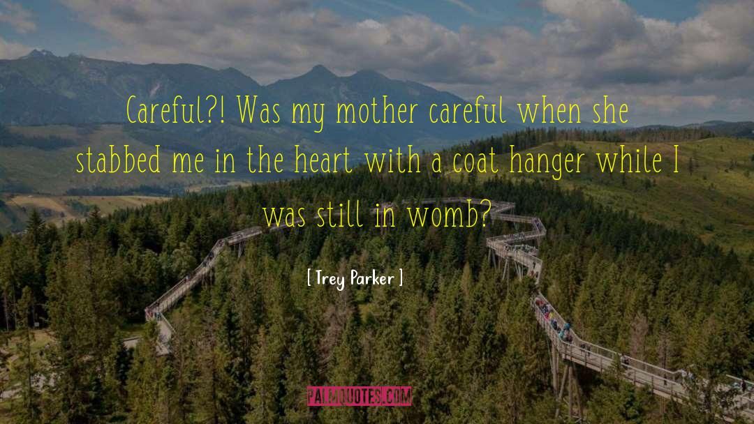 Trey Parker Quotes: Careful?! Was my mother careful