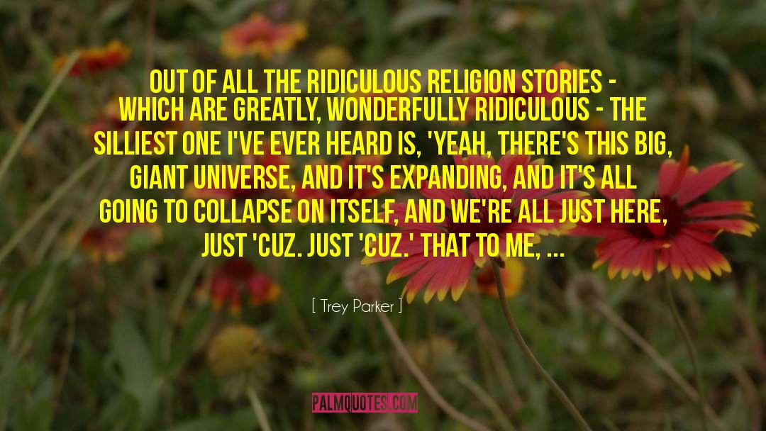 Trey Parker Quotes: Out of all the ridiculous