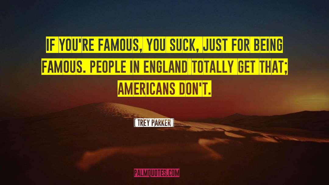 Trey Parker Quotes: If you're famous, you suck,