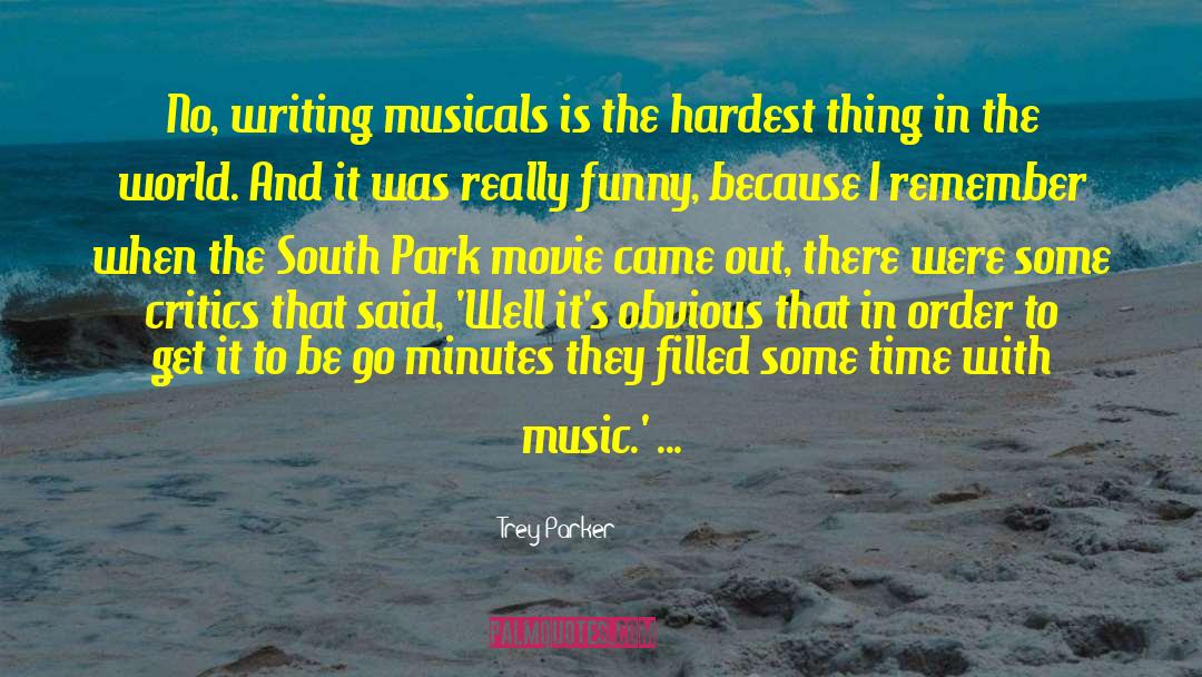 Trey Parker Quotes: No, writing musicals is the