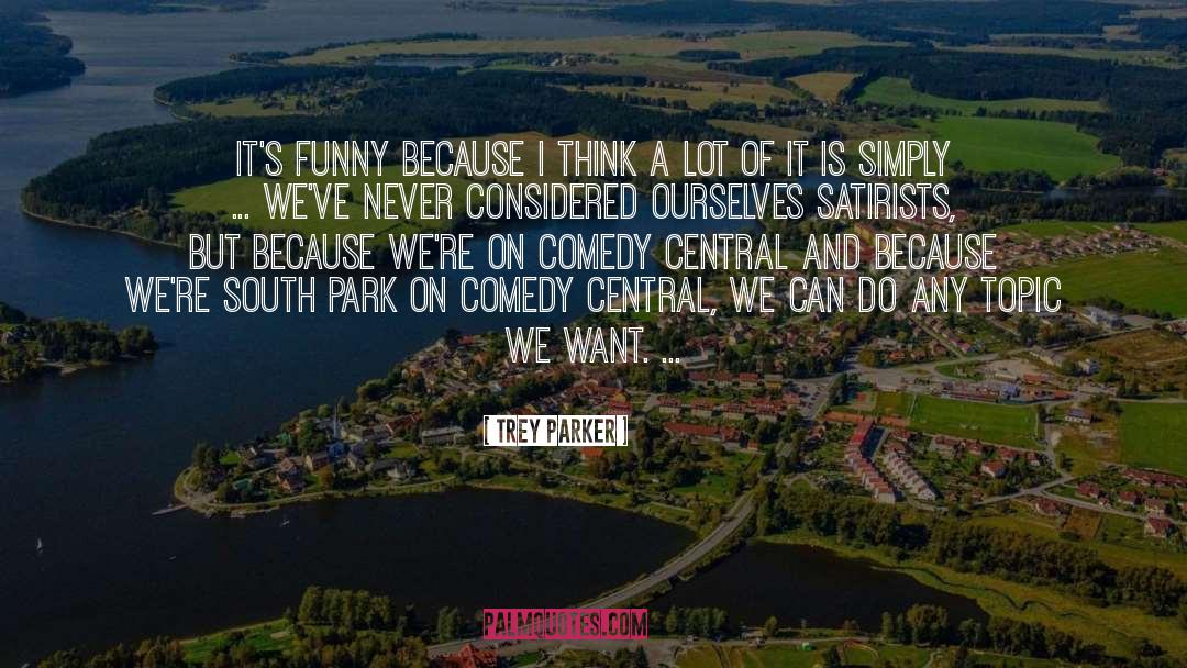 Trey Parker Quotes: It's funny because I think