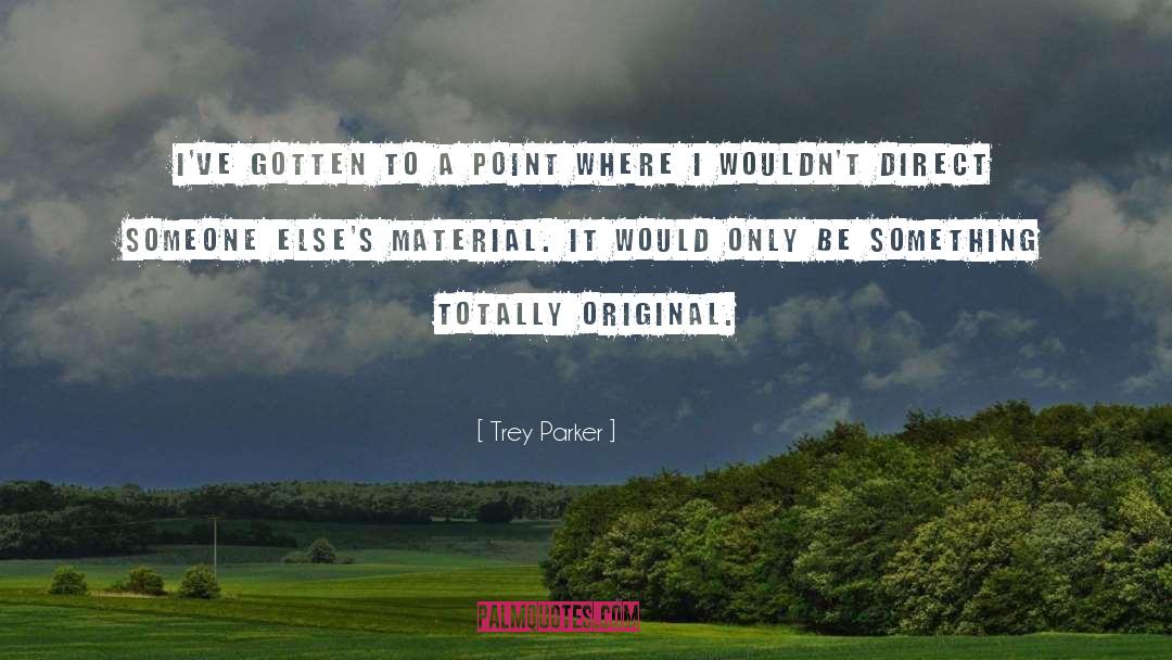 Trey Parker Quotes: I've gotten to a point