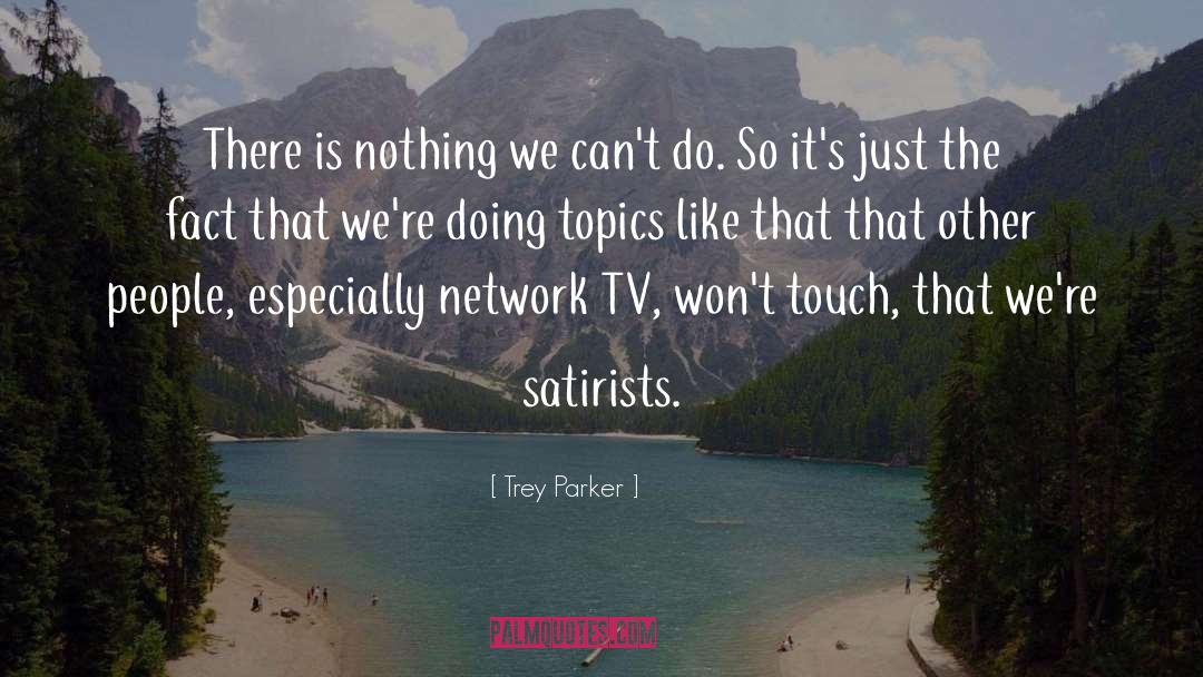 Trey Parker Quotes: There is nothing we can't