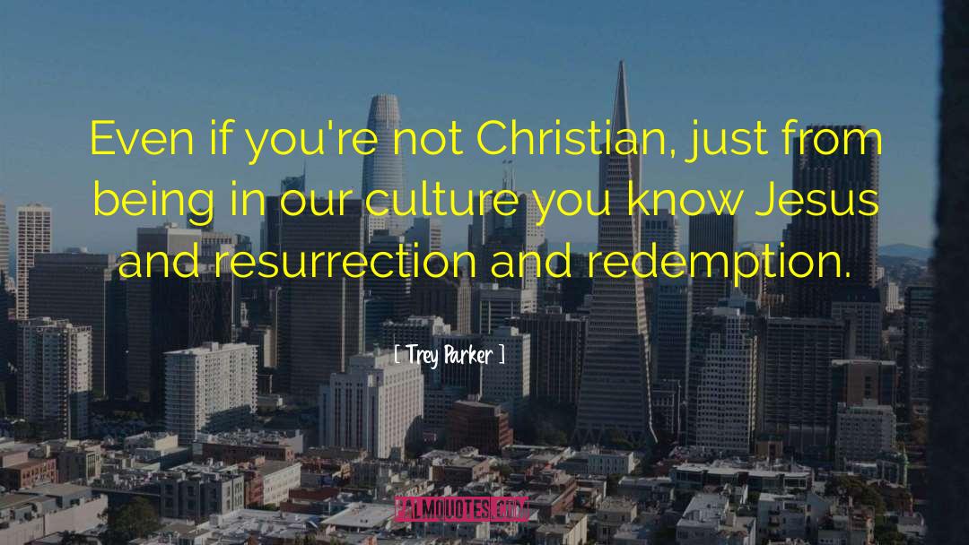 Trey Parker Quotes: Even if you're not Christian,