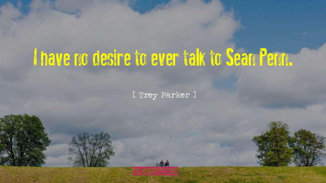 Trey Parker Quotes: I have no desire to