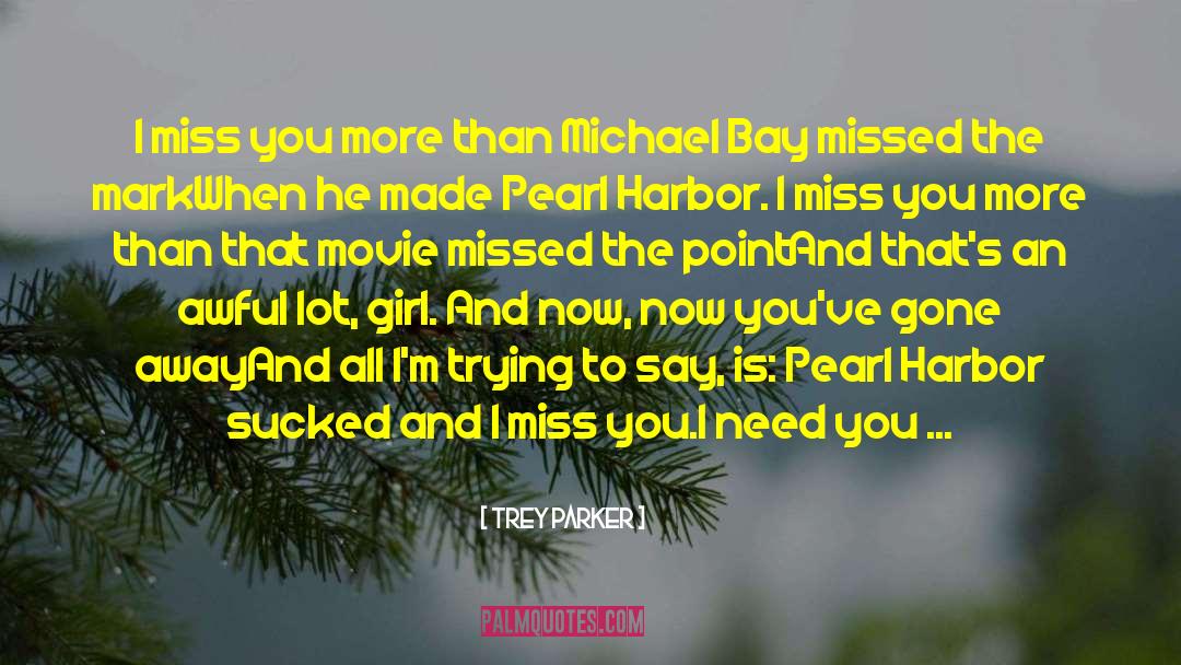 Trey Parker Quotes: I miss you more than