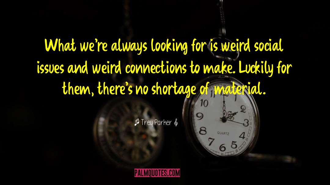Trey Parker Quotes: What we're always looking for