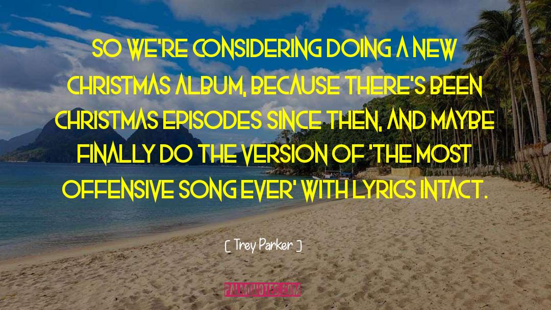 Trey Parker Quotes: So we're considering doing a