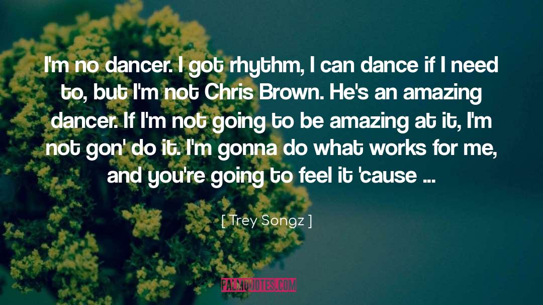 Trey Songz Quotes: I'm no dancer. I got