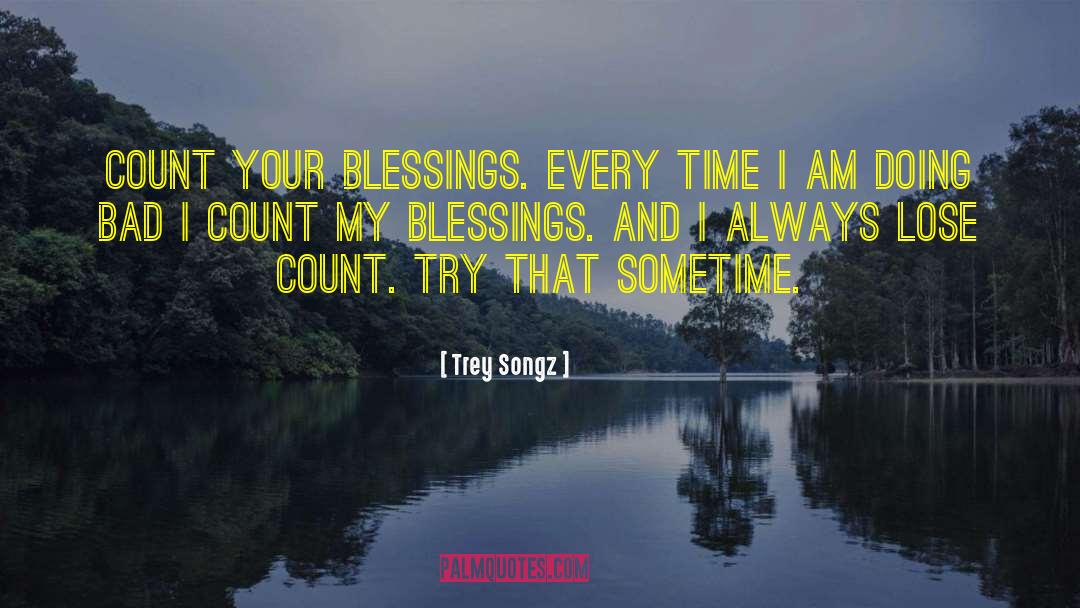 Trey Songz Quotes: Count your blessings. Every time