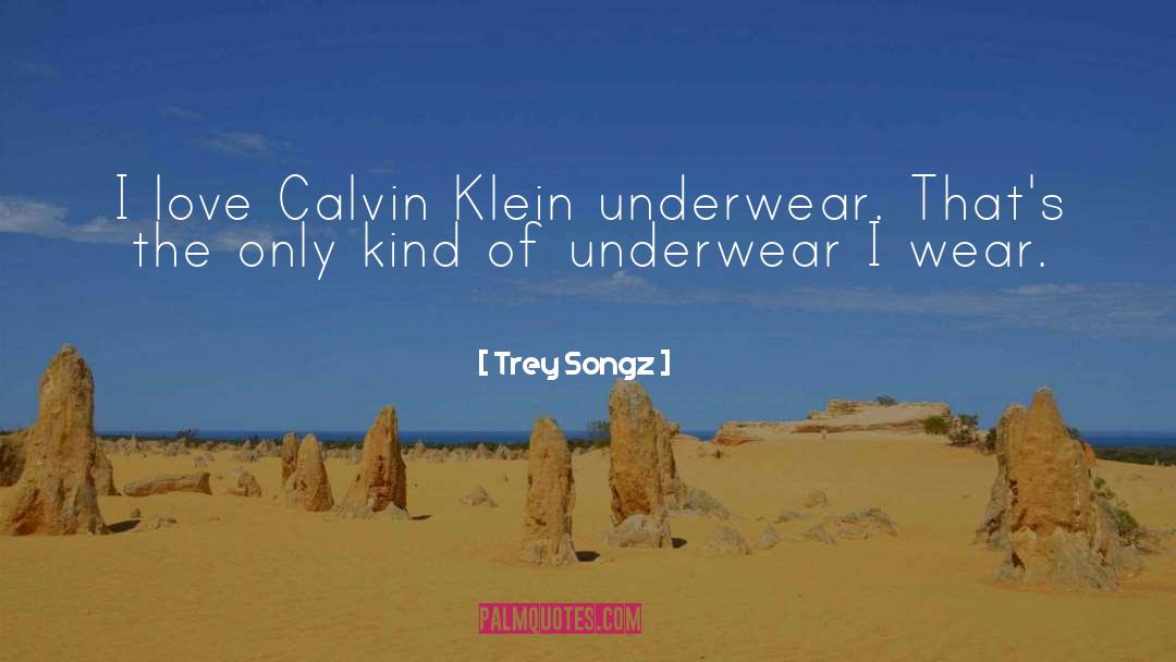 Trey Songz Quotes: I love Calvin Klein underwear.