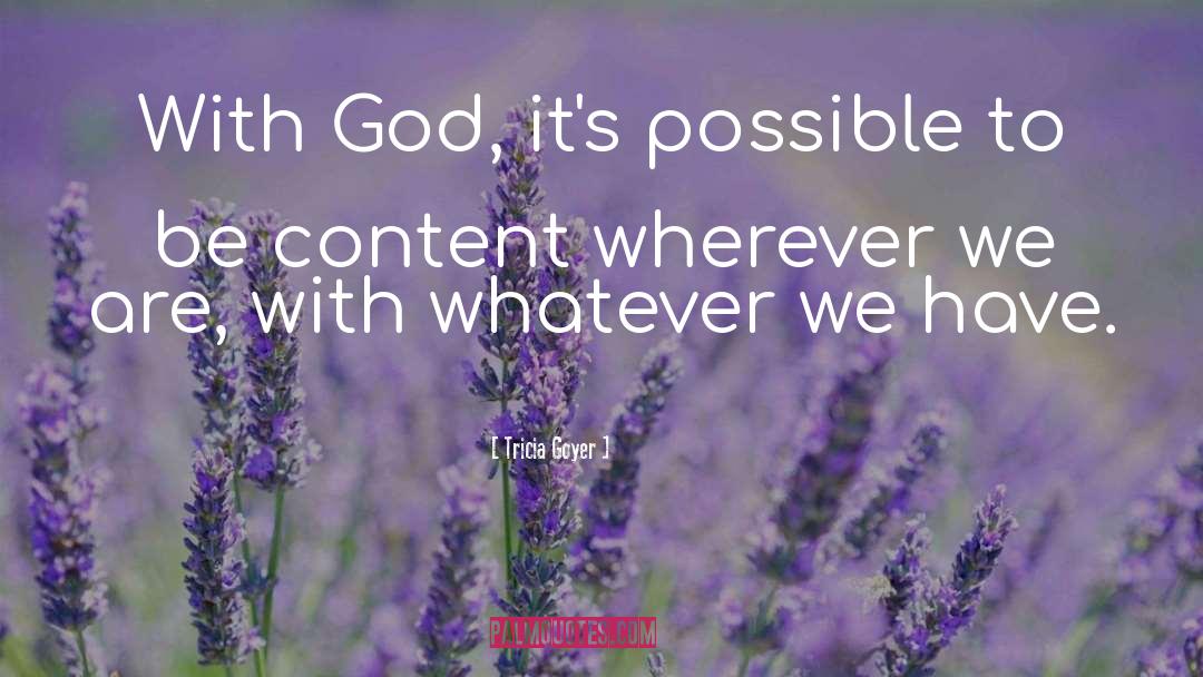 Tricia Goyer Quotes: With God, it's possible to