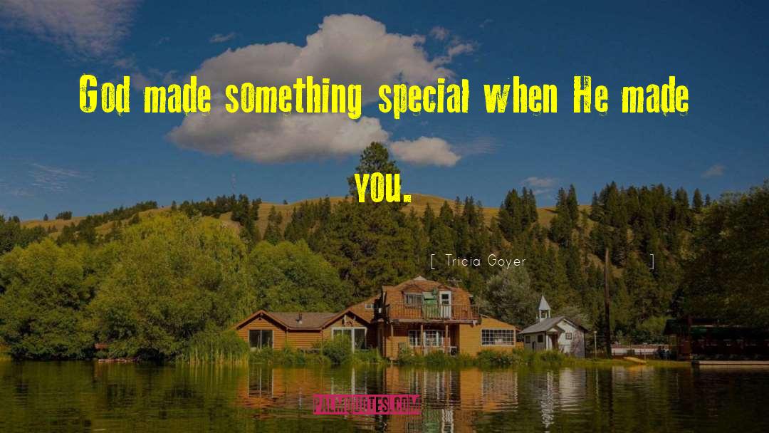 Tricia Goyer Quotes: God made something special when