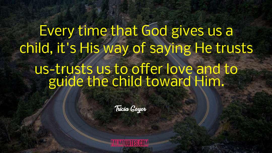 Tricia Goyer Quotes: Every time that God gives