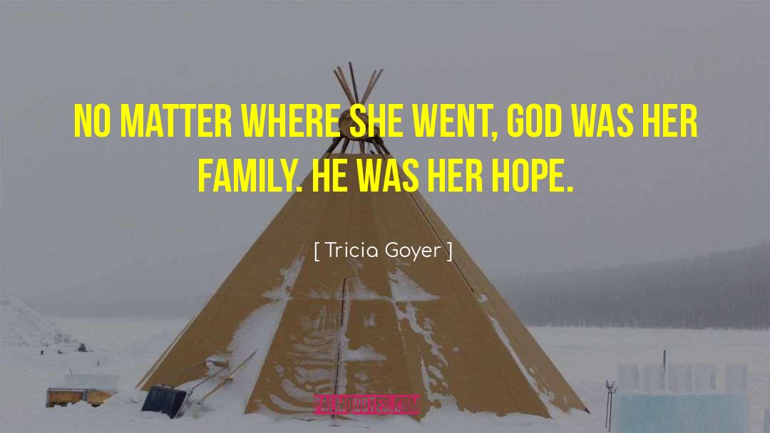 Tricia Goyer Quotes: No matter where she went,