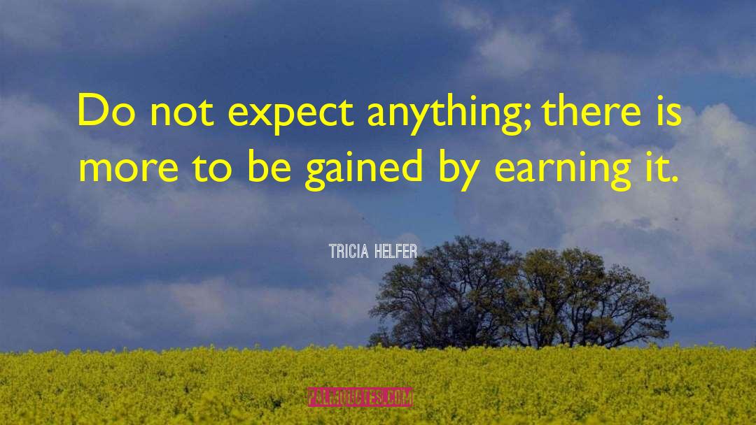 Tricia Helfer Quotes: Do not expect anything; there
