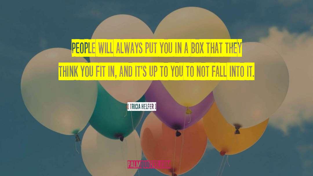 Tricia Helfer Quotes: People will always put you