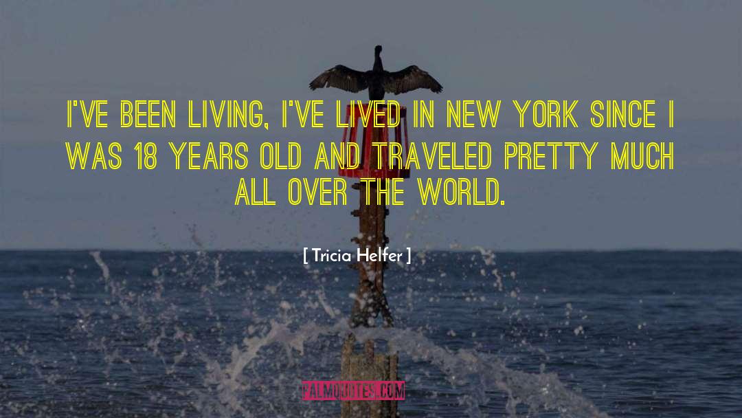 Tricia Helfer Quotes: I've been living, I've lived