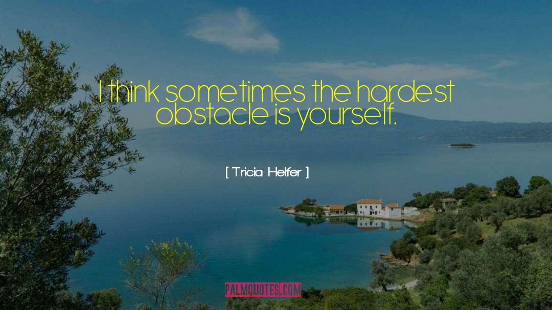 Tricia Helfer Quotes: I think sometimes the hardest