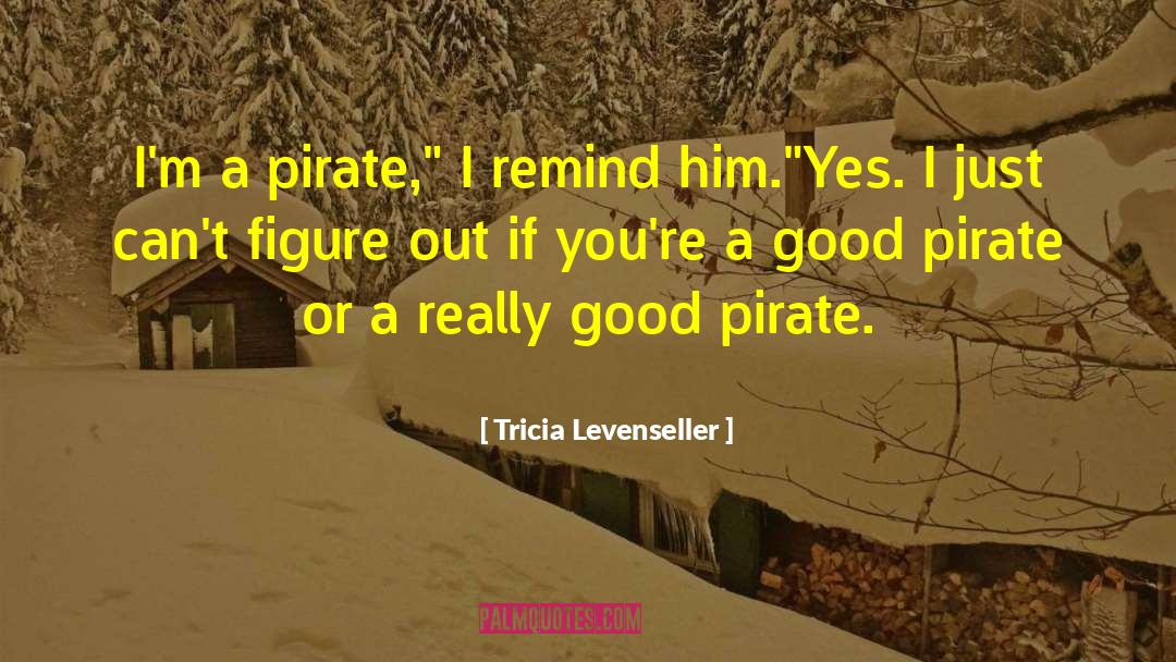 Tricia Levenseller Quotes: I'm a pirate,