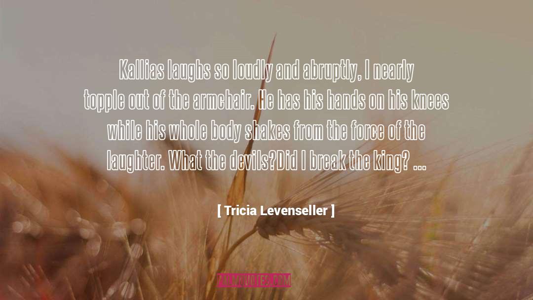 Tricia Levenseller Quotes: Kallias laughs so loudly and