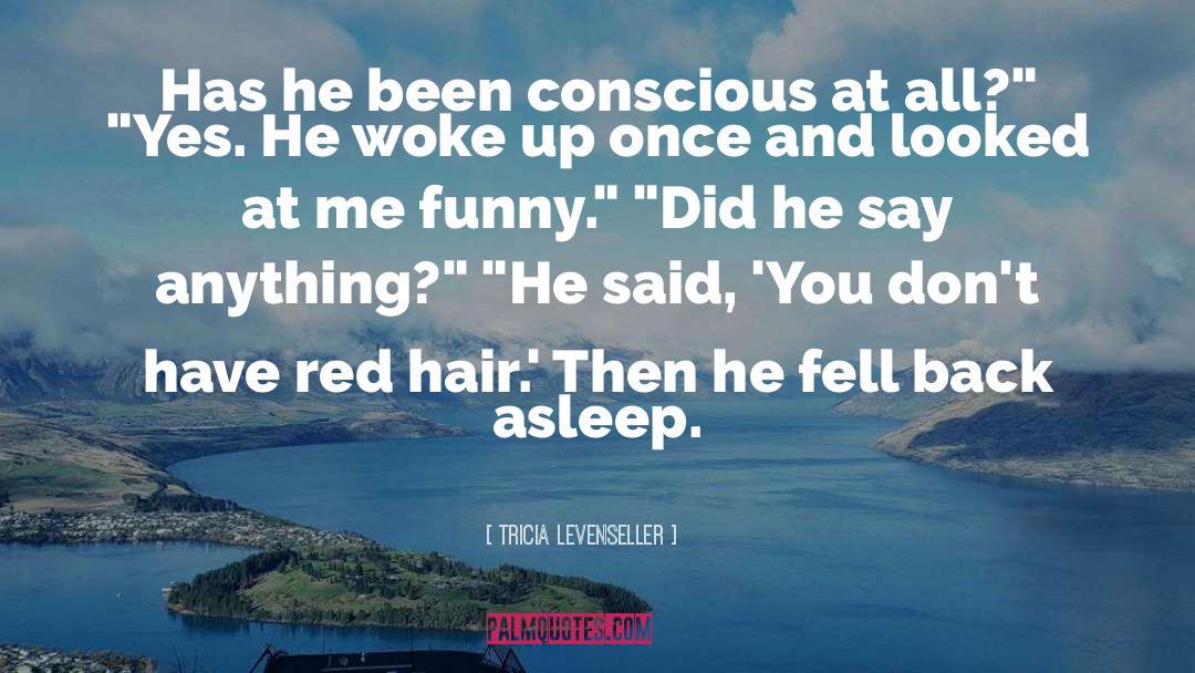 Tricia Levenseller Quotes: Has he been conscious at