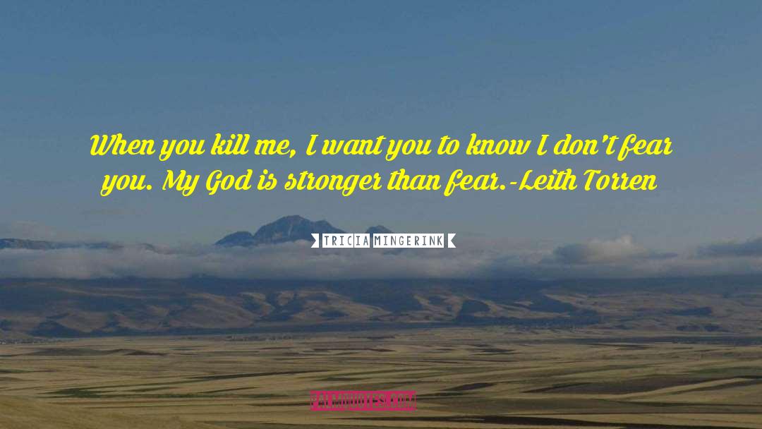 Tricia Mingerink Quotes: When you kill me, I