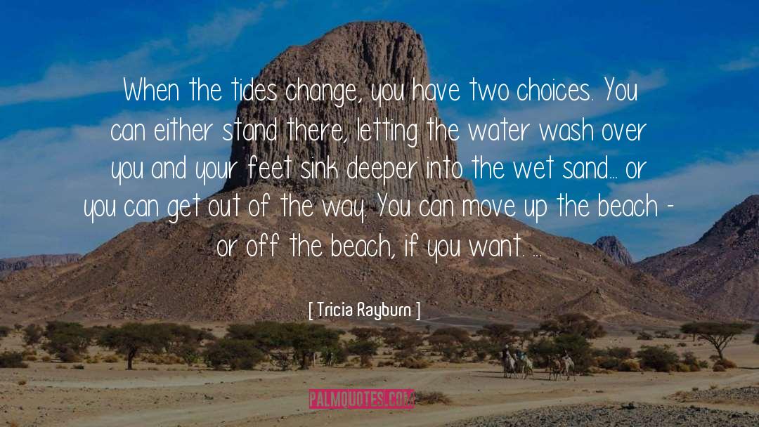 Tricia Rayburn Quotes: When the tides change, you